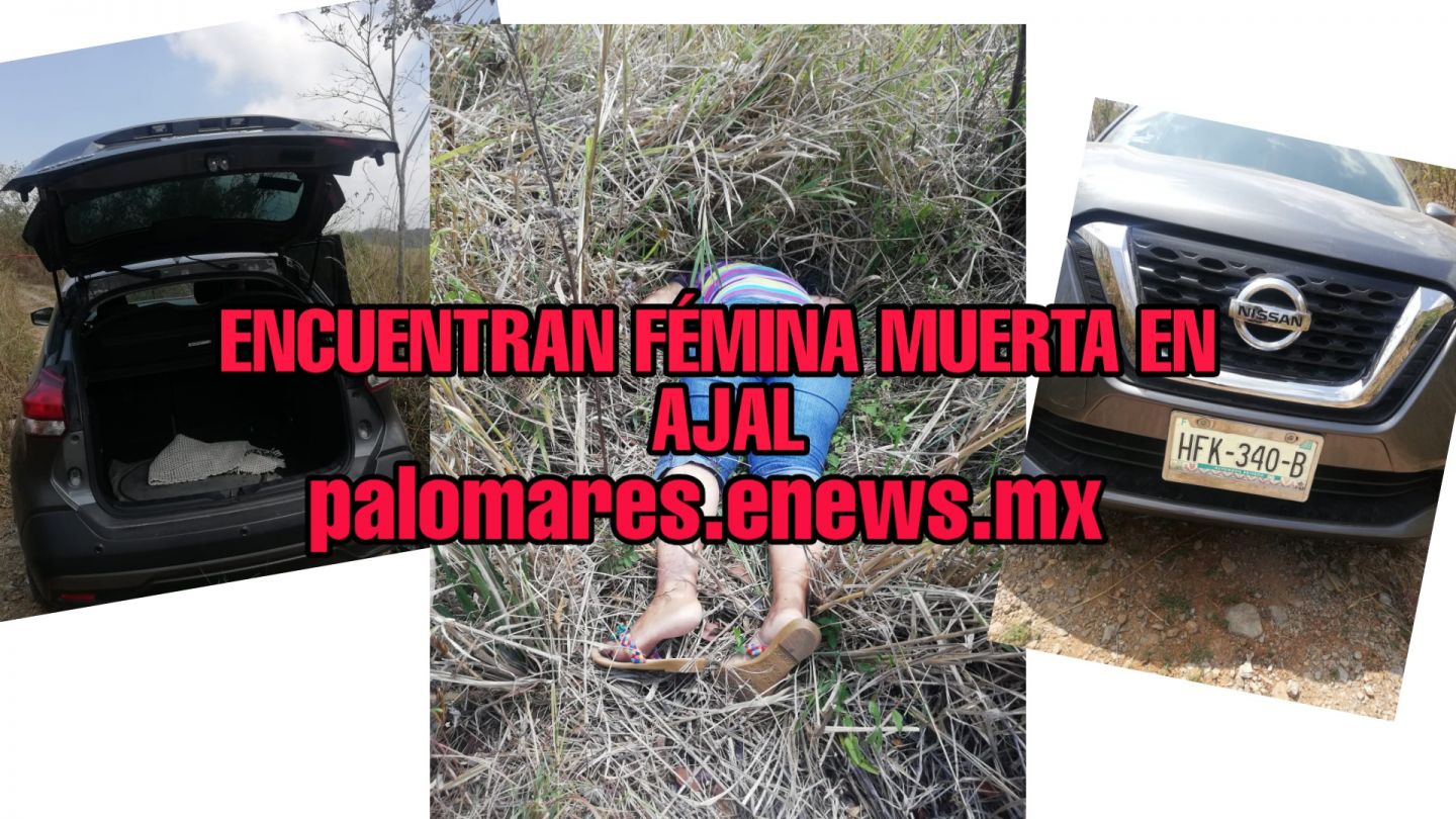 ENCUENTRAN FEMINA MUERTA EN EL AJAL