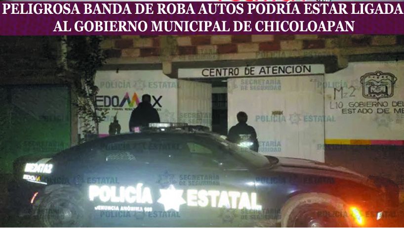La SSEM catea inmueble en Chicoloapan con auto robado, gobernó municipal podrían estar ligados con banda de roba coches 