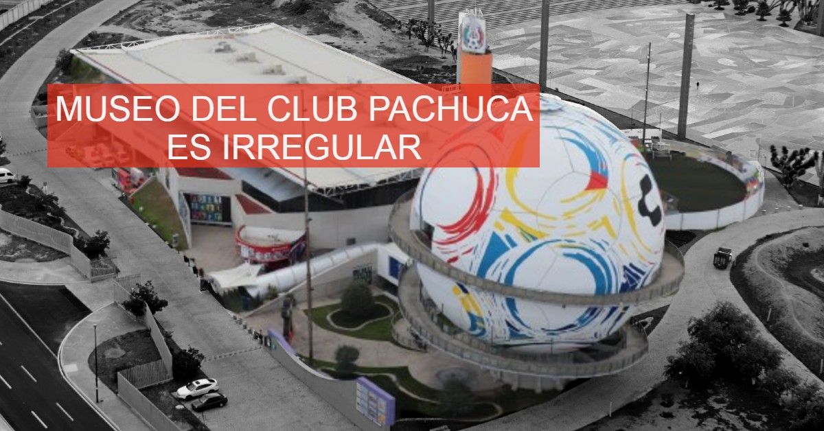 Opera Museo Interactivo del Club Pachuca de forma irregular y deben revocar su concesión